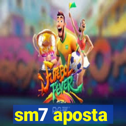 sm7 aposta